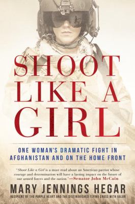 Shoot like a girl : one woman's dramatic fight in Afghanistan and on the home front