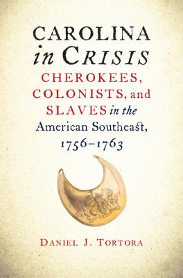 Carolina in crisis : Cherokees, colonists, and slaves in the American southeast, 1756-1763