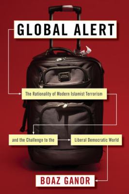 Global alert : the rationality of modern Islamist terrorism and the challenge to the liberal democratic world