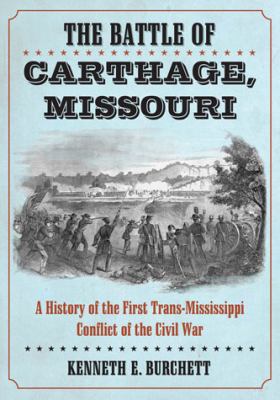 The Battle of Carthage, Missouri : first trans-Mississippi conflict of the Civil War