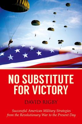 No substitute for victory : successful American military strategies from the Revolutionary War to the present day