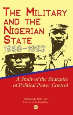 The military and the Nigerian state, 1966-1993 : a study of the strategies of political power control