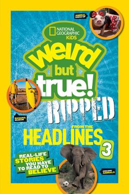 Weird but true! : ripped from the headlines 3 : real-life stories you have to read to believe.