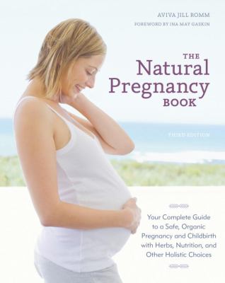 The natural pregnancy book : your complete guide to a safe, organic pregnancy and childbirth with herbs, nutrition, and other holistic choices
