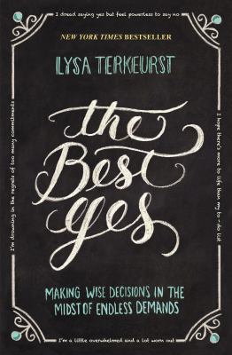 The best yes : making wise decisions in the midst of endless demands