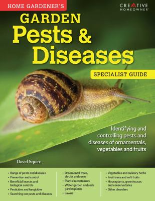 Home gardener's garden pests & diseases specialist guide : identifying and controlling pests and diseases of ornamentals, vegetables and fruits