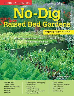 Home gardener's no-dig raised bed gardens specialist guide : growing vegetables, salads and soft fruit in raised no-dig beds