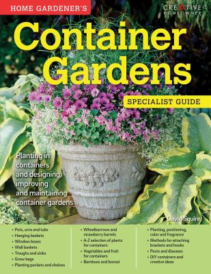 Home gardener's container gardens : planting in containers and designing, improving and maintaining container gardens