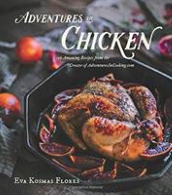 Adventures in chicken : 150 amazing recipes from the creator of adventures in cooking.com