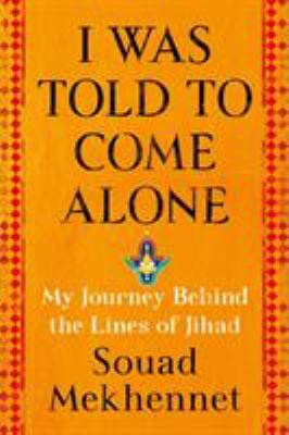 I was told to come alone : my journey behind the lines of jihad