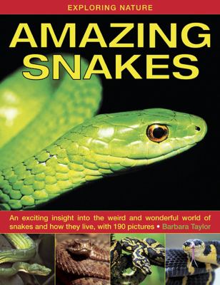 Amazing snakes : an exciting insight into the weird and wonderful world of snakes and how they live, with 190 pictures