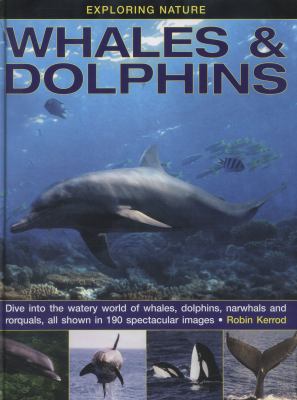 Whales & dolphins : dive into the watery world of whales, dolphins, narwhals and rorquals, all shown in 190 spectacular images