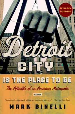 Detroit City is the place to be : the afterlife of an American metropolis