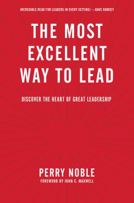 The most excellent way to lead : discover the heart of great leadership