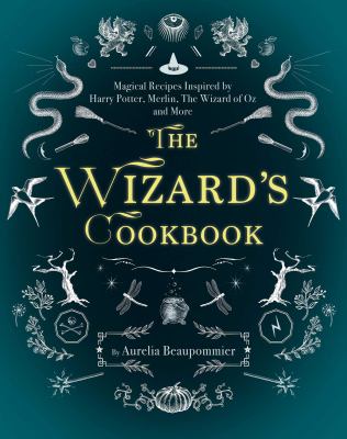 The Wizard's Cookbook : Magical Recipes Inspired by Harry Potter, Merlin, the Wizard of Oz, and More.