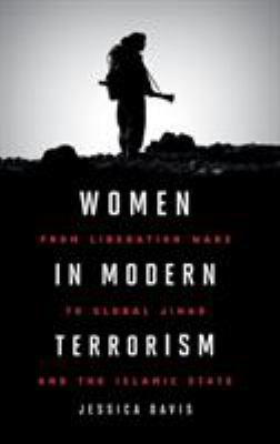 Women in modern terrorism : from liberation wars to global Jihad and the Islamic State