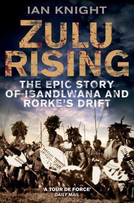 Zulu rising : the epic story of Isandlwana and Rourke's Drift