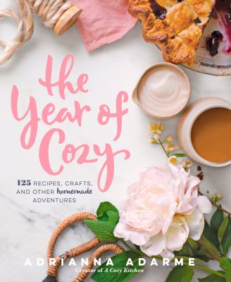 The year of cozy : 125 recipes, crafts, and other homemade adventures