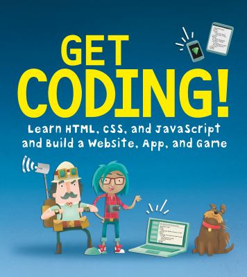 Get coding! : learn HTML, CSS, and JavaScript and build a website, app, and game