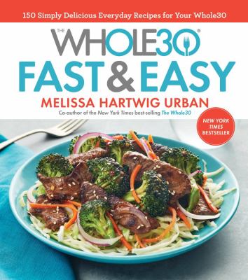 The whole30 fast & easy : 150 simply delicious everyday recipes for your Whole30