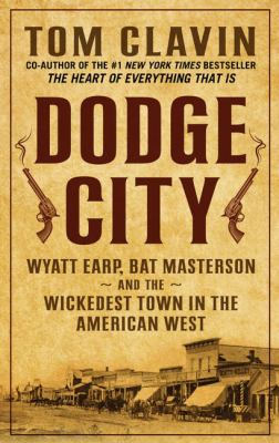 Dodge City : Wyatt Earp, Bat Masterson, and the wickedest town in the American West