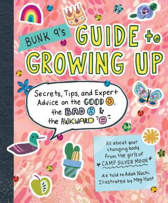 Bunk 9's guide to growing up : secrets, tips, and expert advice on the good, the bad, & the awkward : all about your changing body from the girls of Camp Silver Moon