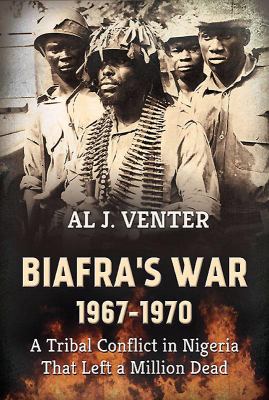 Biafra's War, 1967-1970 : a tribal conflict in Nigeria that left a million dead