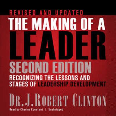 The making of a leader : recognizing the lessons and stages of leadership development