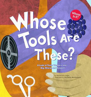 Whose tools are these? : a look at tools workers use--big, sharp, and smooth