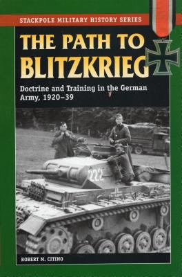 The path to blitzkrieg : doctrine and training in the German army, 1920-39
