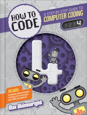 How to code. : a step-by-step guide to computer coding. 4 :