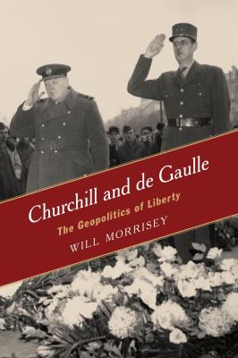 Churchill and de Gaulle : the geopolitics of liberty