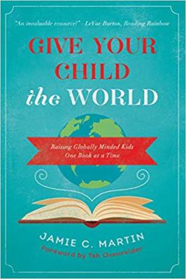 Give your child the world : raising globally minded kids one book at a time