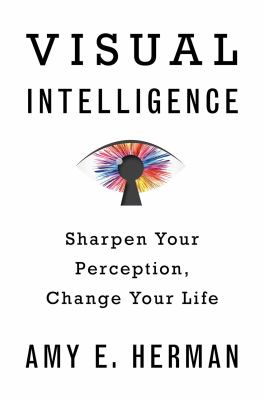 Visual intelligence : sharpen your perception, change your life