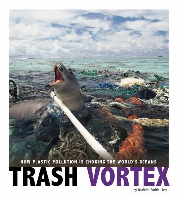 Trash vortex : how plastic pollution is choking the world's oceans