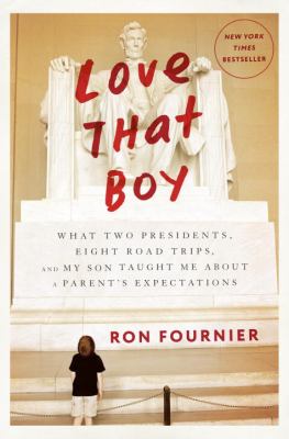 Love that boy : what two presidents, eight road trips, and my son taught me about a parent's expectations