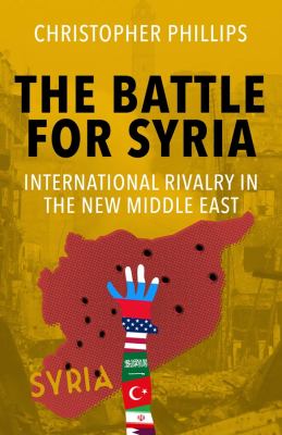 The battle for Syria : international rivalry in the new Middle East