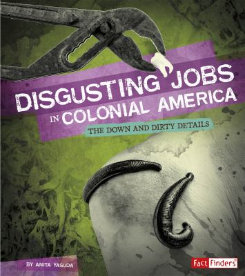 Disgusting jobs in colonial America : the down and dirty details