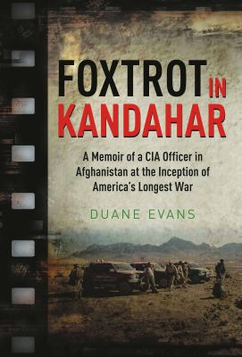 Foxtrot in Kandahar : a memoir of a CIA Officer in Afghanistan at the inception of America's longest war