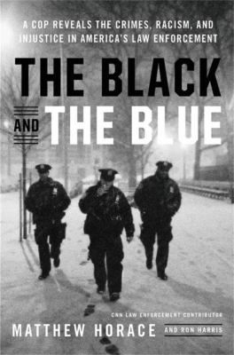 The black and the blue : a cop reveals the crimes, racism, and injustice in America's law enforcement
