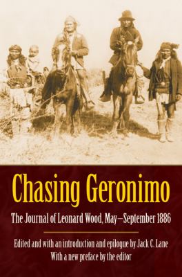 Chasing Geronimo : the journal of Leonard Wood, May-September 1886