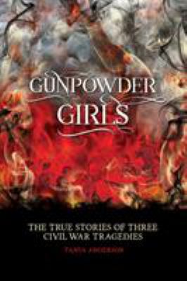Gunpowder girls : the true stories of three Civil War tragedies