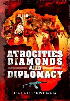 Atrocities, diamonds and diplomacy : the inside story of the conflict in Sierra Leone