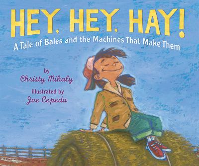 Hey, hey, hay! : a tale of bales and the machines that make them