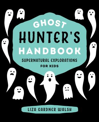 Ghost hunter's handbook : supernatural explorations for kids