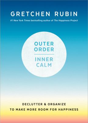 Outer order, inner calm : declutter & organize to make more room for happiness