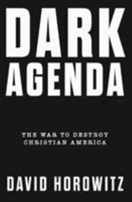 Dark agenda : the war to destroy Christian America