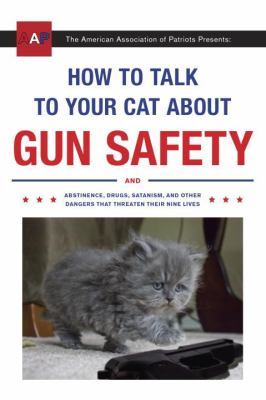 The American Association of Patriots presents How to talk to your cat about gun safety and abstinence, drugs, satanism, and other dangers that threaten their nine lives