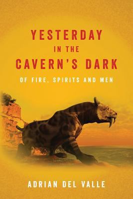 Yesterday in the cavern's dark : of fire, spirits and men