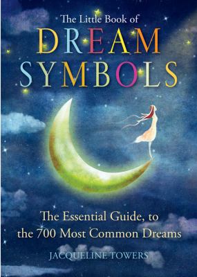 The little book of dream symbols : the essential guide to over 700 of the most common dreams